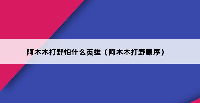 阿木木打野怕什么英雄（阿木木打野顺序） 