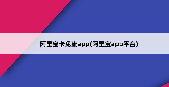 阿里宝卡免流app(阿里宝app平台) 