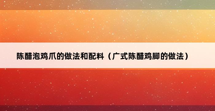 陈醋泡鸡爪的做法和配料（广式陈醋鸡脚的做法） 