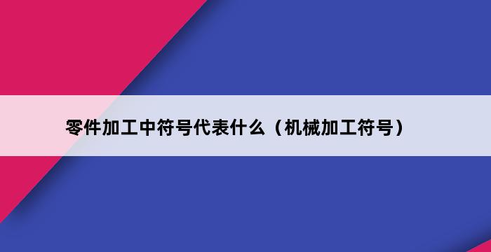 零件加工中符号代表什么（机械加工符号） 