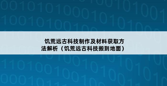 饥荒远古科技制作及材料获取方法解析（饥荒远古科技搬到地面） 