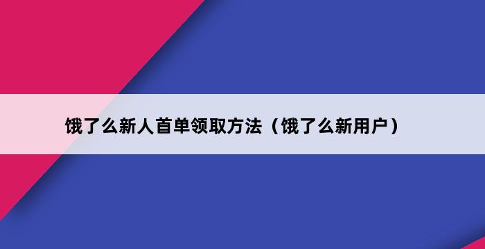 饿了么新人首单领取方法（饿了么新用户） 