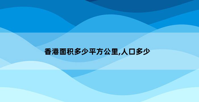 香港面积多少平方公里,人口多少 