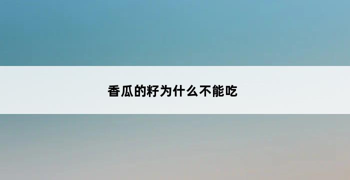 香瓜的籽为什么不能吃 