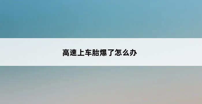 高速上车胎爆了怎么办 