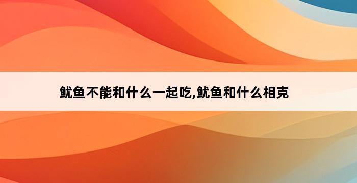 鱿鱼不能和什么一起吃,鱿鱼和什么相克 