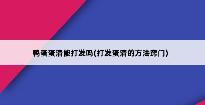 鸭蛋蛋清能打发吗(打发蛋清的方法窍门) 