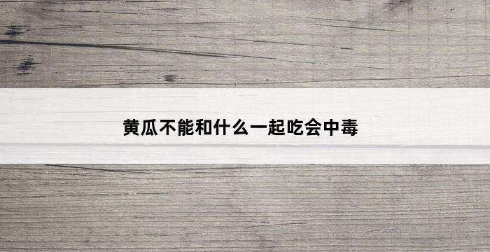 黄瓜不能和什么一起吃会中毒 