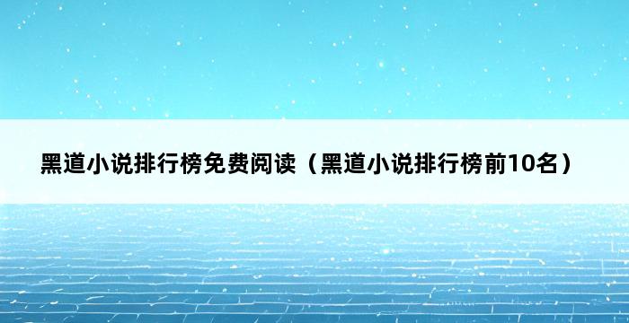 黑道小说排行榜免费阅读（黑道小说排行榜前10名） 